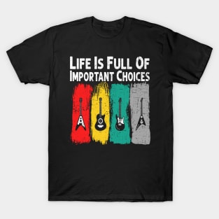 Life Is Full Of Important Choices Guitar Player Funny Guitarist Gift T-Shirt